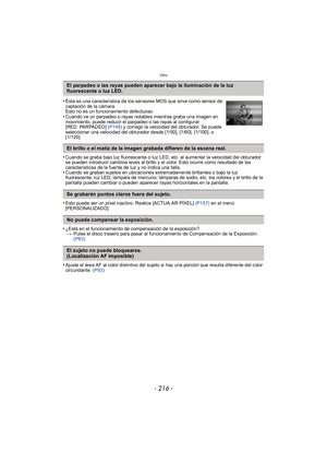 Page 216Otro
- 216 -
•Cuando se graba bajo luz fluorescente o luz LED, etc. al aumentar la velocidad del obturador 
se pueden introducir cambios leves al brillo y el color. Esto ocurre como resultado de las 
características de la fuente de luz y no indica una falla.
•Cuando se graban sujetos en ubicaciones extremadamente brillantes o bajo la luz 
fluorescente, luz LED, lámpara de mercurio, lámparas de sodio, etc. los colores y el brillo de la 
pantalla pueden cambiar o pueden aparecer rayas horizontales en la...