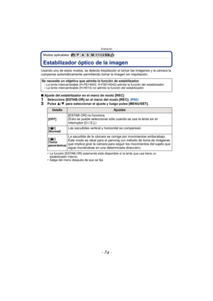 Page 74Grabación
- 74 -
Modos aplicables: 
Grabac iónEstabilizador óptico de la imagen
Usando uno de estos modos, se detecta trepidación al tomar las imágenes y la cámara la 
compensa automáticamente permitiendo tomar la imagen sin trepidación.
∫Ajuste del estabilizador en el menú de modo [REC]
1Seleccione [ESTAB.OR] en el menú del modo [REC].  (P62)
2Pulse 3/4 para seleccionar el ajuste y luego pulse [MENU/SET].
•
La función [ESTAB.OR] solamente está disponible si la lente que usa tiene un 
estabilizador...