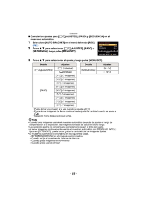 Page 88Grabación
- 88 -
∫Cambiar los ajustes para [ / AJUSTES], [PASO] y [SECUENCIA] en el 
muestreo automático
1Seleccione [AUTO BRACKET] en el menú del modo [REC]. 
(P62)
2Pulse  3/4 para seleccionar [ / AJUSTES], [PASO] o 
[SECUENCIA], luego pulse [MENU/SET].
3Pulse  3/4 para seleccionar el ajuste y luego pulse [MENU/SET].
•
Puede tomar una imagen a la vez cuando se ajusta a [ ].•Puede tomar imágenes de forma continua hasta ajustar la cantidad cuando se ajusta a 
[].
•Salga del menú después de que se fija....