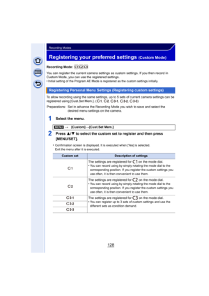 Page 128128
Recording Modes
Registering your preferred settings (Custom Mode)
Recording Mode: 
You can register the current camera settings as custom settings. If you then record in 
Custom Mode, you can use the registered settings.
•
Initial setting of the Program AE Mode is registered as the custom settings initially.
To allow recording using the same settings, up to 5 sets of current camera settings can be 
registered using [Cust.Set Mem.]. (, , , , )
1Select the menu.
2Press 3/4 to select the custom set to...