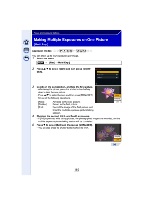 Page 169169
Focus and Exposure Settings
Making Multiple Exposures on One Picture 
[Multi Exp.]
Applicable modes: 
You can shoot up to four exposures per image.
1Select the menu.
2Press 3/4  to select [Start] and then press [MENU/
SET].
3Decide on the composition, and take the first picture.
•After taking the picture, press the shutter button halfway 
down to take the next picture.
•Press  3/4 to select the item and then press [MENU/SET] 
for one of the following operations.
4Shooting the second, third, and...