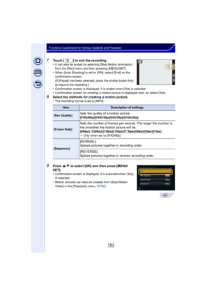 Page 193193
Functions Customized for Various Subjects and Purposes
7Touch [ ] to end the recording.
•It can also be ended by selecting [Stop Motion Animation] 
from the [Rec] menu and then pressing [MENU/SET].
•When [Auto Shooting] is set to  [ON], select [End] on the 
confirmation screen.
(If [Pause]  has been selected, press the shutter button fully 
to resume the recording.)
•Confirmation screen is displayed. It is ended when [Yes] is selected.•Confirmation screen for creating a motion picture is displayed...