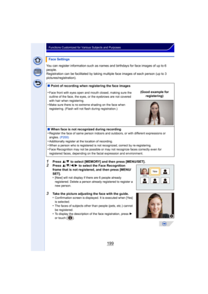 Page 199199
Functions Customized for Various Subjects and Purposes
You can register information such as names and birthdays for face images of up to 6 
people.
Registration can be facilitated by taking multiple face images of each person (up to 3 
pictures/registration).
1Press 3/4 to select [MEMORY] and then press [MENU/SET].2Press  3/4 /2 /1  to select the Face Recognition 
frame that is not registered, and then press [MENU/
SET].
•
[New] will not display if there are 6 people already 
registered. Delete a...