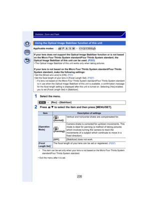 Page 206206
Stabilizer, Zoom and Flash
Applicable modes: 
1Select the menu.
2Press 3/4 to select the item and then press [MENU/SET].
•Exit the menu after it is set.
Using the Optical Image Stabilizer function of this unit
If your lens does not support the Optical Image Stabilizer function or is not based 
on the Micro Four Thirds System standard/Four Thirds System standard, the 
Optical Image Stabilizer of this unit can be used.  (P203)
•
The Optical Image Stabilizer of this unit works only when taking...