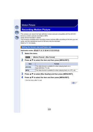 Page 228228
Motion Picture
Recording Motion Picture
This camera can record full high definition motion pictures compatible with the AVCHD 
format or motion pictures recorded in MP4.
Audio will be recorded in stereo.
The functions available when recording motion pictures differ according to the lens you are 
using, and the operational sound of the lens may be recorded.
Refer to  P21 for details.
Applicable modes: 
1Select the menu.
2Press  3/4 to select the item and then press [MENU/SET].
3Press  3/4 to select...