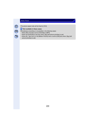 Page 234234
Motion Picture
•The picture aspect ratio will be fixed to [16:9].
Not available in these cases:
•
Simultaneous recording is not possible in the following cases:–When [Rec Format] is set to [VGA/30p] in [MP4]
–When the [FHD/24p] is set [only when [ ] (still picture priorities) is set]–When [Ex. Tele Conv.] in the [Motion Picture] menu is set to [ON] [only when [ ] (still 
picture priorities) is set] 