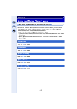 Page 235235
Motion Picture
Using the [Motion Picture] Menu
For details on [Motion Picture] menu settings, refer to P40.
•
[Photo Style], [Metering Mode], [Highlight Shadow ], [i.Dynamic], [i.Resolution] and [Digital 
Zoom] are common to both the [Rec] menu a nd [Motion Picture] menu. Changing these 
settings in one of these menus is reflected in other menu.
•[Motion Picture] menu is not displayed in the following cases.–[Glistening Water]/[Glittering Illuminations]/[Soft Image of a Flower]/[Panorama Shot] (Scene...
