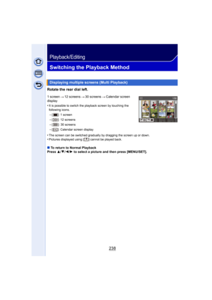 Page 238238
Playback/Editing
Switching the Playback Method
Rotate the rear dial left.
1 screen 12 screens 30 screens Calendar screen 
display
•
It is possible to switch the playback screen by touching the 
following icons.
–[ ]: 1 screen
–[ ]: 12 screens
–[ ]: 30 screens
–[ ]: Calendar screen display
•The screen can be switched gradually by dragging the screen up or down.•Pictures displayed using [ ] cannot be played back.
∫To return to Normal Playback
Press  3/4 /2 /1  to select a picture and then press...
