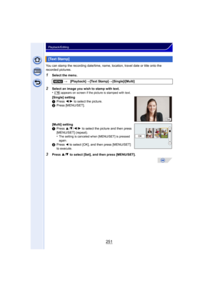 Page 251251
Playback/Editing
You can stamp the recording date/time, name, location, travel date or title onto the 
recorded pictures.
1Select the menu.
3Press 3/4  to select [Set], and then press [MENU/SET].
[Text Stamp]
[MENU] >[Playback] >[Text Stamp] >[Single]/[Multi]
2Select an image you wish to stamp with text.
•[‘ ] appears on screen if the picture is stamped with text.
[Single] setting
1 Press  2/1  to select the picture.
2 Press [MENU/SET].
[Multi] setting
1 Press  3/4 /2/ 1 to select the picture and...