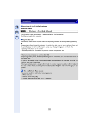 Page 262262
Playback/Editing
∫Canceling all the [Print Set] settings
Select the menu.
•
Confirmation screen is displayed. It is executed when [Yes] is selected. 
Exit the menu after it is executed.
∫ To print the date
After setting the number of prints, set/cancel printing with the recording date by pressing 
1 .
•
Depending on the photo printing store or the printer, the date may not be printed even if you set 
to print the date. For further information, ask at your photo printing store or refer to the...