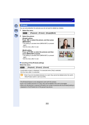 Page 263263
Playback/Editing
You can set protection for pictures you do not want to delete by mistake.
1Select the menu.
∫ Canceling all the [Protect] settings
Select the menu.
•
Confirmation screen is displayed. It is executed when [Yes] is selected. 
Exit the menu after it is executed.
•The [Protect] feature is only designed to work with this camera.
•Even if you protect pictures on a card, they will be deleted if the card is formatted.•When you set pictures in a group to [Protect], the number of pictures with...