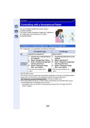 Page 269269
Wi-Fi/NFC
Controlling with a Smartphone/Tablet
You can remotely operate the camera using a 
smartphone/tablet.
You need to install “Panasonic Image App” (referred to 
as “ Image App ” from this point on )  on your 
smartphone/tablet.
The “Image App” is an application provided by Panasonic.
•
Use the latest version.•The service may not be able to be used properly depending on the type of smartphone/tablet 
being used. For information on the Image App, refer to the support site below....