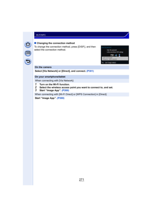 Page 271271
Wi-Fi/NFC
∫Changing the connection method
To change the connection met hod, press [DISP.], and then 
select the connection method.
On the camera
Select [Via Network] or [Direct], and connect.  (P301)
On your smartphone/tablet
When connecting with [Via Network]:
1Turn on the Wi-Fi function.2Select the wireless access point you want to connect to, and set.3Start “ Image App ”. (P269)
When connecting with [Wi-Fi Direct] or  [WPS Connection] in [Direct]:
Start “ Image App ”.  (P269) 