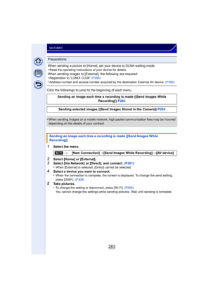 Page 283283
Wi-Fi/NFC
Click the followings to jump to the beginning of each menu.
•
When sending images on a mobile network, high packet communication fees may be incurred 
depending on the details of your contract.
1Select the menu.
2Select [Home] or [External].3Select [Via Network] or [Direct], and connect. (P301)
•When [External] is selected, [Direct] cannot be selected.
4Select a device you want to connect.
•When the connection is complete, the screen is displayed. To change the send setting, 
press [DISP.]....