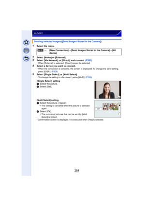 Page 284284
Wi-Fi/NFC
1Select the menu.
2Select [Home] or [External].3Select [Via Network] or [Direct], and connect. (P301)
•When [External] is selected, [Direct] cannot be selected.
4Select a device you want to connect.
•When the connection is complete, the screen is displayed. To change the send setting, 
press [DISP.]. (P308)
5Select [Single Select] or [Multi Select].
•To change the setting or disconnect, press [Wi-Fi].  (P266)
Sending selected images ([Send Images Stored in the Camera])
[Wi-Fi] >[New...