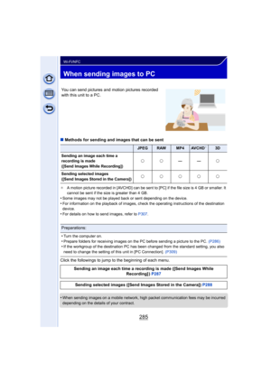 Page 285285
Wi-Fi/NFC
When sending images to PC
∫Methods for sending and images that can be sent
¢ A motion picture recorded in [AVCHD] can be sent to [PC] if the file size is 4 GB or smaller. It 
cannot be sent if the size is greater than 4 GB.
•Some images may not be played back or sent depending on the device.•For information on the playback of images, check the operating instructions of the destination 
device.
•For details on how to send images, refer to  P307.
Click the followings to jump to the beginning...