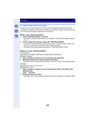 Page 286286
Wi-Fi/NFC
•Create a PC user account [account name (up to 254 characters) and password (up to 32 
characters)] consisting of alphanumeric characters. An attempt to create a receive folder may 
fail if the account includes non-alphanumeric characters.
∫When using “ PHOTOfunSTUDIO ”1Install “ PHOTOfunSTUDIO ” to the PC.
•For details on hardware requirements and installation, read “About the supplied software” 
(P321) .
2Create a folder that receives images with “ PHOTOfunSTUDIO ”.
•To create the folder...