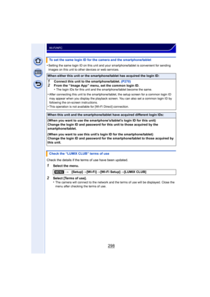 Page 298298
Wi-Fi/NFC
•Setting the same login ID on this unit and your smartphone/tablet is convenient for sending 
images on this unit to other devices or web services.
Check the details if the terms of use have been updated.
1Select the menu.
2Select [Terms of use].
•The camera will connect to the network and the terms of use will be displayed. Close the 
menu after checking the terms of use.
To set the same login ID for the camera and the smartphone/tablet
When either this unit or the smartphone/tablet has...