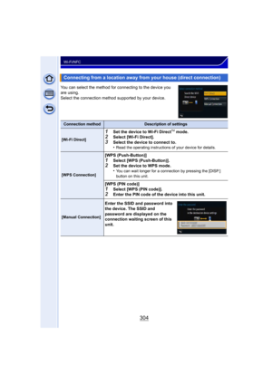 Page 304304
Wi-Fi/NFC
You can select the method for connecting to the device you 
are using.
Select the connection method supported by your device.
Connecting from a location away from your house (direct connection)
Connection methodDescription of settings
[Wi-Fi Direct]
1Set the device to Wi-Fi DirectTM mode.2Select [Wi-Fi Direct].3Select the device to connect to.
•Read the operating instructions of your device for details.
[WPS Connection]
[WPS (Push-Button)]
1Select [WPS (Push-Button)].2Set the device to WPS...