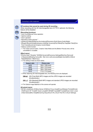 Page 312312
Connecting to other equipment
∫Functions that cannot be used during 3D recording
When recording with the 3D interchangeable lens (H-FT012: optional), the following 
feature will be disabled:
(Recording functions)
•
Auto Focus/Manual Focus operation•Aperture setting
•Zoom operation•Recording motion pictures¢ 1
•[Glistening Water]/[Glittering Illuminations]/[Panorama Shot] (Scene Guide Mode)
• [Rough Monochrome]/[Impressive Art]/[High Dynamic]/[Toy Effect]/[Toy Pop]/[Star Filter]/[One 
Point...