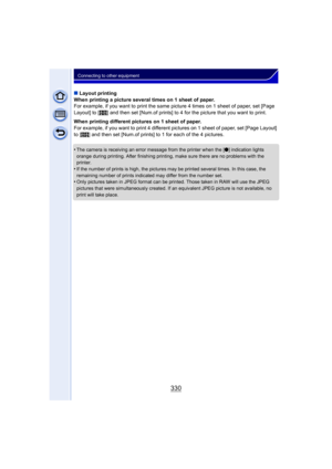 Page 330330
Connecting to other equipment
∫Layout printing
When printing a picture several times on 1 sheet of paper.
For example, if you want to print the same picture 4 times on 1 sheet of paper, set [Page 
Layout] to [ ä] and then set [Num.of prints] to 4 for the picture that you want to print.
When printing different pictures on 1 sheet of paper.
For example, if you want to print 4 different pictures on 1 sheet of paper, set [Page Layout] 
to [ ä ] and then set [Num.of prints] to 1 for each of the 4...