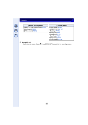 Page 4646
Preparation
4Press [ ].
•It will return to screen of step1. Press [MENU/SET] to switch to the recording screen.
[Motion Picture] menu [Custom] menu
•
[Motion Pic. Set] ([Rec Format]  (P235)/
[Rec Quality]  (P235))
•[Picture Mode]  (P233)
•[Silent Mode] (P195)•[AFS/AFF/AFC]  (P147)•[Peaking] (P160)
•[Histogram]  (P73)•[Guide Line]  (P73)•[Rec Area] (P231)
•[Step Zoom]  (P214)•[Zoom Speed]  (P214) 