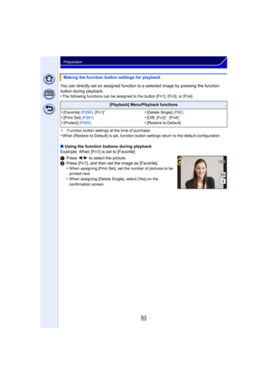 Page 5050
Preparation
You can directly set an assigned function to a selected image by pressing the function 
button during playback.
•
The following functions can be assigned to the button [Fn1], [Fn3], or [Fn4].
¢ Function button settings at the time of purchase.
•When [Restore to Default] is set, function button settings return to the default configuration.
∫Using the function buttons during playback
Example: When [Fn1] is set to [Favorite]
1 Press  2/1 to select the picture.
2 Press [Fn1], and then set the...