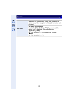 Page 5656
Preparation
[USB Mode]
Select the USB communication system when connecting the 
camera to your PC or your printer with the USB connection cable 
(supplied).
y [Select on connection]:
Select either [PC] or [PictBridge(PTP)] if you connected the 
camera to a PC or a printer supporting PictBridge.
{  [PictBridge(PTP)]:
Set when connecting to a printer supporting PictBridge.
z  [PC]:
Set when connecting to a PC. 