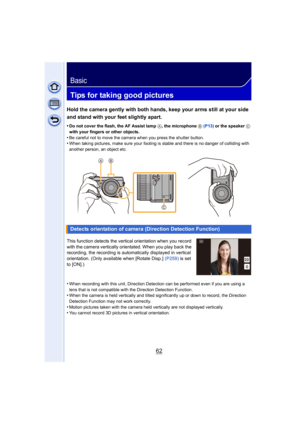 Page 6262
Basic
Tips for taking good pictures
Hold the camera gently with both hands, keep your arms still at your side 
and stand with your feet slightly apart.
•Do not cover the flash, the AF Assist lamp A, the microphone  B (P13)  or the speaker C 
with your fingers or other objects.
•Be careful not to move the camera when you press the shutter button.•When taking pictures, make sure your footing  is stable and there is no danger of colliding with 
another person, an object etc.
This function detects the...