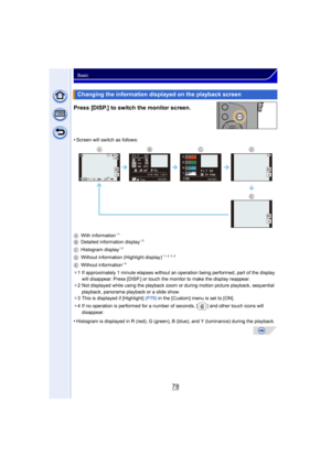 Page 7878
Basic
Press [DISP.] to switch the monitor screen.
•Screen will switch as follows:
A With information
¢1
B Detailed information display¢2
C Histogram display¢2
D Without information (Highlight display)¢1, 2, 3, 4
E Without information¢4
¢1 If approximately 1 minute elapses without an  operation being performed, part of the display 
will disappear. Press [DISP.] or touch the monitor to make the display reappear.
¢ 2 Not displayed while using the playback zoom or during motion picture playback,...