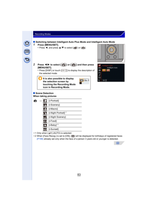 Page 8383
Recording Modes
∫Switching between Intelligent Auto Plus Mode and Intelligent Auto Mode
1Press [MENU/SET].
•Press  2, and press  3/4 to select [ ] or [ ].
2Press  2/1  to select [ ] or [ ] and then press  
[MENU/SET].
•
Press [DISP.] or touch [ ] to display the description of 
the selected mode.
∫ Scene Detection
When taking pictures
¢ 1 Only when [ ] (AUTO) is selected.
¢ 2 When [Face Recog.] is set to [ON], [ ] will be  displayed for birthdays of registered faces 
(P199)  already set only when the...