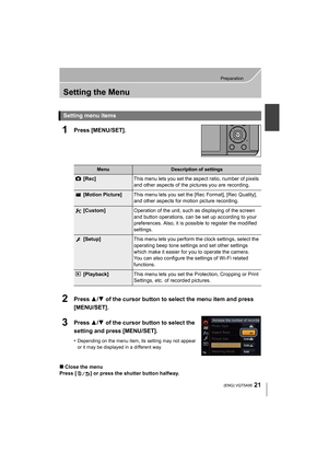 Page 2121
Preparation
 (ENG) VQT5A95
Setting the Menu
1Press [MENU/SET].
2Press 3/4 of the cursor button to select the menu item and press 
[MENU/SET].
3Press  3/4 of the cursor button to select the 
setting and press [MENU/SET].
•Depending on the menu item, its setting may not appear 
or it may be displayed in a different way.
∫ Close the menu
Press [ ] or press the shutter button halfway.
Setting menu items
MenuDescription of settings
[Rec] This menu lets you set the aspect ratio, number of pixels 
and other...