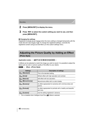 Page 4040
Recording
VQT5A95 (ENG) 
2Press [MENU/SET] to display the menu.
3Press 2/1 to select the custom setting you want to use, and then 
press [MENU/SET].
∫ Changing the settings
Registered contents do not change when the menu setting is changed temporarily with the 
mode dial set to  ,   or  . To change the registered settings, overwrite the 
registered content using [Cust.Set Mem.] on the custom settings menu.
Adjusting the Picture Quality by Adding an Effect 
[Photo Style]
Applicable modes: 
6 effects...