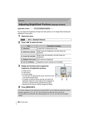 Page 4242
Recording
VQT5A95 (ENG) 
Adjusting Bright/Dark Portions [Highlight Shadow]
Applicable modes: 
You can adjust the brightness of bright and dark portions on an image while checking the 
brightness on the screen.
1Select the menu.
2Press 2/ 1 to select the item.
3Rotate the front/rear dial to adjust the 
brightness of bright/dark portions.
ABright portion
B Dark portion
C Preview display
•The rear dial is for adjusting dark areas, and the front dial 
is for adjusting bright areas.
•To register a...