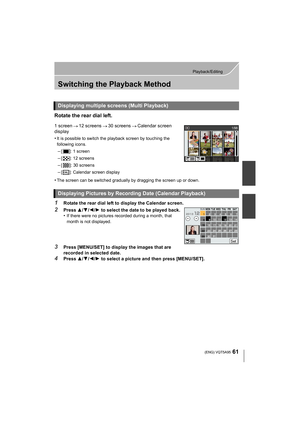 Page 6161
Playback/Editing
 (ENG) VQT5A95
Switching the Playback Method
Rotate the rear dial left.
1 screen 12 screens 30 screens Calendar screen 
display
•
It is possible to switch the playback screen by touching the 
following icons.
–[ ]: 1 screen
–[ ]: 12 screens
–[ ]: 30 screens
–[ ]: Calendar screen display
•The screen can be switched gradually by dragging the screen up or down.
1Rotate the rear dial left to display the Calendar screen.
2Press 3/4 /2 /1 to select the date to be played back.
•If there were...