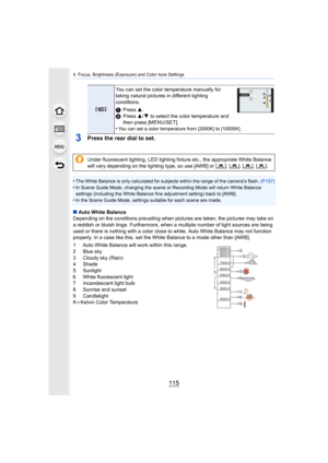 Page 115115
4. Focus, Brightness (Exposure) and Color tone Settings
3Press the rear dial to set.
•The White Balance is only calculated for subjects within the range of the camera’s flash. (P157)•In Scene Guide Mode, changing the scene or Recording Mode will  return White Balance 
settings (including the White Balance fine adjustment setting)  back to [AWB].
•In the Scene Guide Mode, settings suitable for each scene are m ade.
∫Auto White Balance
Depending on the conditions prevailing when pictures are taken,...