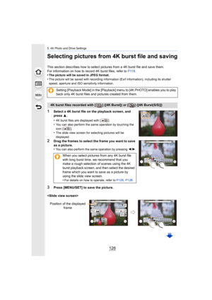 Page 1265. 4K Photo and Drive Settings
126
Selecting pictures from 4K burst file and saving
This section describes how to select pictures from a 4K burst file and save them.
For information on how to record 4K burst files, refer to  P118.
•
The picture will be saved in JPEG format.•The picture will be saved with recording information (Exif info rmation), including its shutter 
speed, aperture and ISO sensitivity information.
1Select a 4K burst file on the playback screen, and 
press  3.
•
4K burst files are...