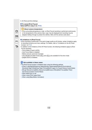 Page 1325. 4K Photo and Drive Settings
132
∫To cancel [Post Focus]
Select [OFF] in step 2 on   P131 .
∫ Limitations in [Post Focus]
•
Since recording is performed in the same image quality as 4K ph otos, certain limitations apply 
to recording functions and menu settings. For details, refer to  “Limitations on the 4K Photo 
function
” on  P124 .•In addition to the limitations of the 4K Photo function, the following limitations apply to [Post 
Focus] recording:
–Focus Mode is fixed to [AFS].–Auto Focus Mode is...