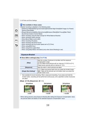 Page 139139
5. 4K Photo and Drive Settings
Not available in these cases:
•
Bracket recording is disab led in the following cases.–[Glistening Water]/[Glittering Illuminations]/[Handheld Night S hot]/[Soft Image of a Flower] 
(Scene Guide Mode)
–[Rough Monochrome]/[Silky Monochrome]/[Miniature Effect]/[Soft  Focus]/[Star Filter]/
[Sunshine] (Creative Control Mode)
–When recording using the flash (except for White Balance Bracke t)
–When recording motion pictures–When [Burst Rate] is set to [SH]–When recording 4K...
