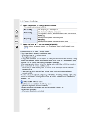 Page 1425. 4K Photo and Drive Settings
142
4Select the methods for creating a motion picture.
•The recording format is set to [MP4].
5Select [OK] with 3/4, and then press [MENU/SET] .
•Motion pictures can also be created from [Time Lapse Video] in  the [Playback] menu. 
(P243)
•This function is not for use in a security camera.•[Time Lapse Shot] is paused in the following cases.
–When the charge on the battery runs out–Turning the camera off
During [Time Lapse Shot], you can replace the battery and the c ard,...