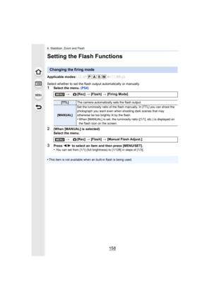 Page 1586. Stabilizer, Zoom and Flash
158
Setting the Flash Functions
Applicable modes: 
Select whether to set the flash output automatically or manually.
1Select the menu. (P54)
2(When [MANUAL] is selected)
Select the menu.
3Press 2/1  to select an item and then press [MENU/SET].
•You can set from [1/1] (full brightness) to [1/128] in steps of [1/3].
•This item is not available when an built-in flash is being used .
Changing the firing mode
>[Rec] > [Flash]  > [Firing Mode]
[TTL] The camera automatically sets...