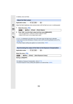 Page 1626. Stabilizer, Zoom and Flash
162
Applicable modes: 
Adjust the flash brightness when pictures taken with the flash are over or underexposed.
1Select the menu. (P54)
2Press 2/1  to set the flash output and then press [MENU/SET] .
•You can adjust from [ j3 EV] to [ i3 EV] in steps of 1/3 EV.
•Select [ n0] to return to the original flash output.
•[i] or [j] is displayed on the flash icon in the screen when the flash l evel is adjusted.•It can be set only when [Wireless]  in [Flash]  is set to  [OFF] a nd...