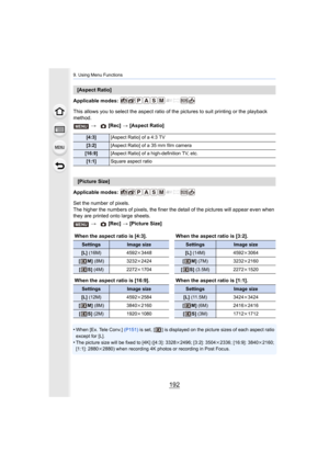 Page 1929. Using Menu Functions
192
Applicable modes: 
This allows you to select the aspect ratio of the pictures to suit printing or the playback 
method.
Applicable modes: 
Set the number of pixels.
The higher the numbers of pixels, the finer the detail of the pictures will appear even when 
they are printed onto large sheets.
•
When [Ex. Tele Conv.]  (P151) is set, [ ] is displayed on the picture sizes of each aspect ratio 
except for [L].
•The picture size will be fixed to [4K] ([4:3]: 3328 k2496; [3:2]:...