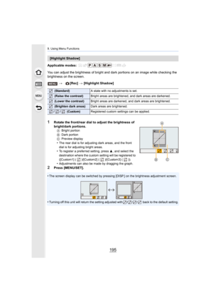 Page 195195
9. Using Menu Functions
Applicable modes: 
You can adjust the brightness of bright and dark portions on an image while checking the 
brightness on the screen.
1Rotate the front/rear dial to adjust the brightness of 
bright/dark portions.
A Bright portion
B Dark portion
C Preview display
•The rear dial is for adjusting dark areas, and the front 
dial is for adjusting bright areas.
•To register a preferred setting, press  3, and select the 
destination where the custom setting will be registered to...