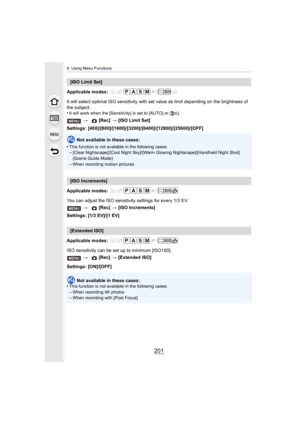 Page 201201
9. Using Menu Functions
Applicable modes: 
It will select optimal ISO sensitivity with set value as limit depending on the brightness of 
the subject.
•
It will work when the [Sensitivity] is set to [AUTO] or [ ].
Settings: [400]/[800]/[1600]/[3200]/[6400]/[12800]/[25600]/[OFF ]
Not available in these cases:
•
This function is not available in the following cases:–[Clear Nightscape]/[Cool Night Sky]/[Warm Glowing Nightscape]/[ Handheld Night Shot] 
(Scene Guide Mode)
–When recording motion pictures...