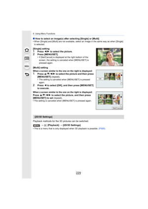 Page 229229
9. Using Menu Functions
∫How to select an image(s) after selecting [Single] or [Multi] 
•When [Single] and [Multi] are not available, select an image in  the same way as when [Single] 
is selected.
Playback methods for the 3D pictures can be switched.
>  [Playback]  > [2D/3D Settings]
•
This is a menu that is only displayed when 3D playback is possi ble. (P305)
[Single] setting1Press  2/1  to select the picture.2Press [MENU/SET].
•If [Set/Cancel] is displayed at the right bottom of the 
screen, the...