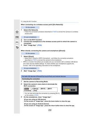 Page 25810. Using the Wi-Fi function
258
When connecting via a wireless access point ([Via Network]):
1Select [Via Network].
•Follow the connection procedure described on P283 to connect the camera to a wireless 
access point.
2Turn on the Wi-Fi function.3Connect the smartphone to the wireless access point to which th e camera is 
connected.
4Start “ Image App ”.  (P254)
When directly connecting the camera and smartphone ([Direct]):
1Select [Direct].
•Select [Wi-Fi Direct] or [WPS Connection]¢, and follow the...
