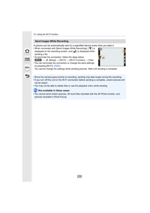 Page 26610. Using the Wi-Fi function
266
A picture can be automatically sent to a specified device every time you take it.
•When connected with [Send Images While Recording], [ ] is 
displayed on the recording screen, and [ ] is displayed while 
sending a file.
•To terminate the connection, follow the steps below:
>   [Setup]  > [Wi-Fi] > [Wi-Fi Function]  > [Yes]
•You can terminate the connection or change the send settings 
by pressing [Wi-Fi].  (P253)
You cannot change the settings while sending pictures....
