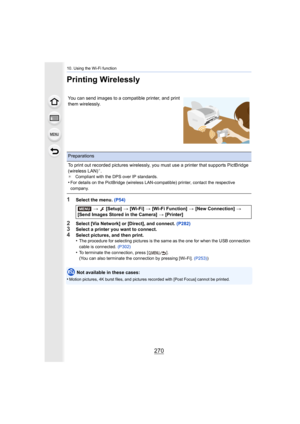 Page 27010. Using the Wi-Fi function
270
Printing Wirelessly
1Select the menu. (P54)
2Select [Via Network] or [Direct], and connect.  (P282)3Select a printer you want to connect.
4Select pictures, and then print.
•The procedure for selecting pictures is the same as the one for  when the USB connection 
cable is connected.  (P302)
•To terminate the connection, press [ ].
(You can also terminate the connection by pressing [Wi-Fi].  (P253))
Not available in these cases:
•
Motion pictures, 4K burst files, and...