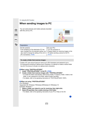 Page 27210. Using the Wi-Fi function
272
When sending images to PC
•Create a PC user account [account name (up to 254 characters) and password (up to 
32 characters)] consisting of alphanumeric characters. An attemp t to create a receive folder 
may fail if the account includes non-alphanumeric characters.
∫ When using “ PHOTOfunSTUDIO ”1Install “ PHOTOfunSTUDIO ” to the PC.  (P296)2Create a folder that receives images with “ PHOTOfunSTUDIO ”.
•To create the folder automatically, select [Auto-create]. To specify...